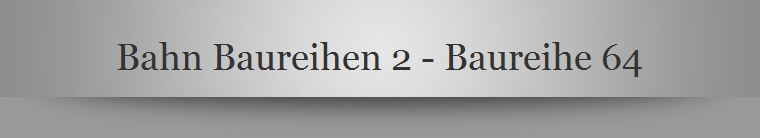 Bahn Baureihen 2 - Baureihe 64