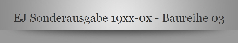 EJ Sonderausgabe 19xx-0x - Baureihe 03
